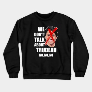 We Don't Talk About Trudeau NO, NO, NO Crewneck Sweatshirt